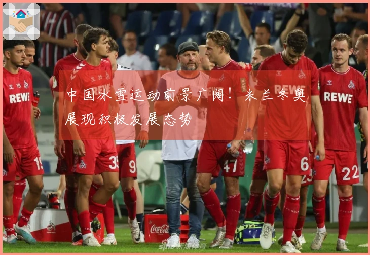 中国冰雪运动前景广阔！米兰冬奥展现积极发展态势