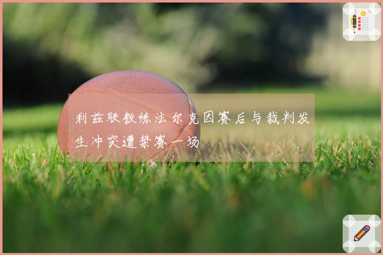 利兹联教练法尔克因赛后与裁判发生冲突遭禁赛一场