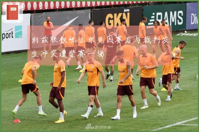 利兹联教练法尔克因赛后与裁判发生冲突遭禁赛一场