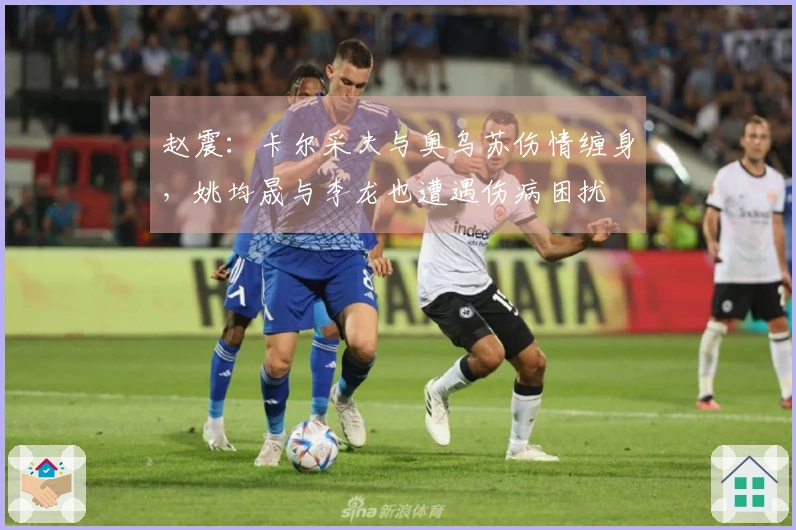 赵震：卡尔采夫与奥乌苏伤情缠身，姚均晟与李龙也遭遇伤病困扰