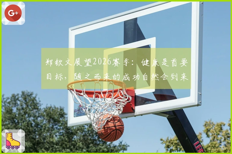 郑钦文展望2026赛季：健康是首要目标，随之而来的成功自然会到来