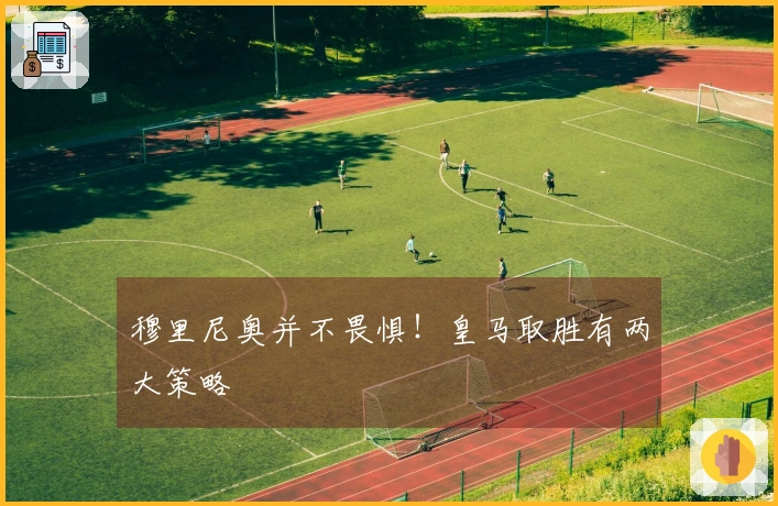 穆里尼奥并不畏惧！皇马取胜有两大策略