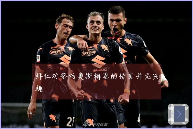 拜仁对签约奥斯梅恩的传言并无兴趣