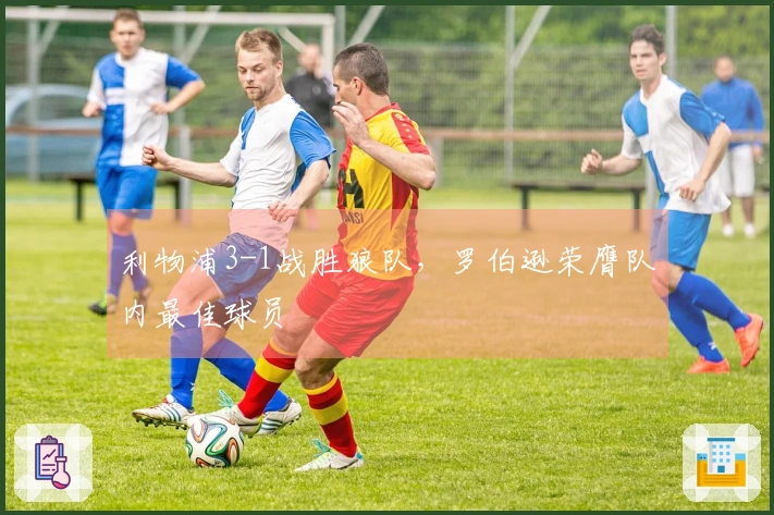 利物浦3-1战胜狼队,罗伯逊荣膺队内最佳球员